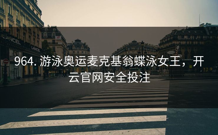 964. 游泳奥运麦克基翁蝶泳女王，开云官网安全投注