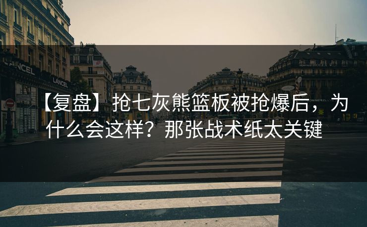 【复盘】抢七灰熊篮板被抢爆后,为什么会这样?那张战术纸太关键 【复盘】抢七灰熊篮板被抢爆后,为什么会这样?那张战术纸太关键